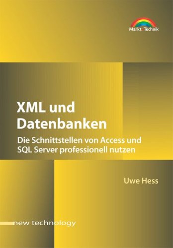 XML und Datenbanken . Die Schnittstellen von Access und SQL Server professionell nutzen (New Technology) Computer Science
