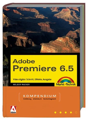 Adobe Premiere 6.5 - Kompendium . Video digital: Schnitt, Effekte, Ausgabe (Kompendium / Handbuch) Computer Science