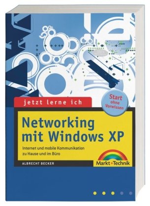 Jetzt lerne ich Networking mit Windows XP: Internet und mobile Kommunikation zu Hause und im Büro Computer Science