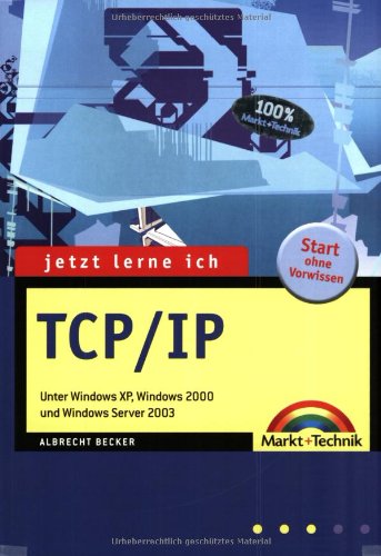 Jetzt lerne ich TCP/IP: Unter Windows XP, Windows 2000 und Server 2003 Computer Science
