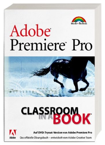 Adobe Premiere Pro - Classroom in a Book: Das offizielle Trainingsbuch - entwickelt vom Adobe Creative Team Books