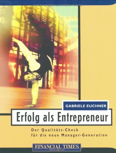 Erfolg als Entrepreneur . Der Qualitäts-Check für die neue Managergeneration (FT New Business) Business, Finance & Career