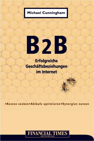 B2B - Geschäftsbeziehungen im Internet . Kosten senken, Abläufe optimieren, Synergien nutzen (FT E-Business-Management) Business, Finance & Career