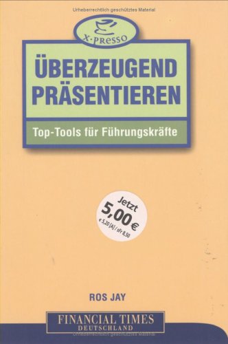 Überzeugend präsentieren . Top-Tools für Führungskräfte (FT X-presso) Law