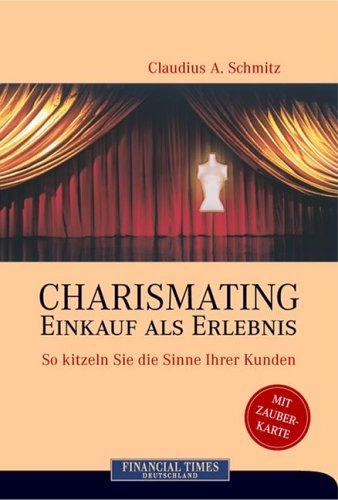 Charismating: Einkauf als Erlebnis . So kitzeln Sie die Sinne Ihrer Kunden (FT Management) Business, Finance & Career