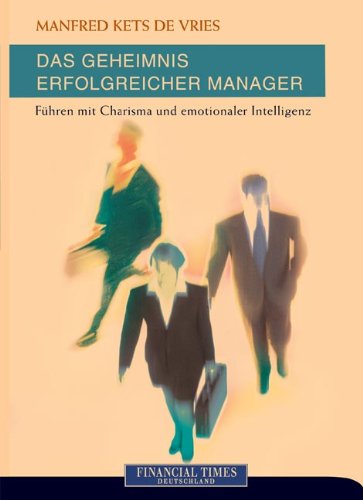 Das Geheimnis erfolgreicher Manager . Führen mit Charisma und emotionaler Intelligenz (FT Management) Business, Finance & Career