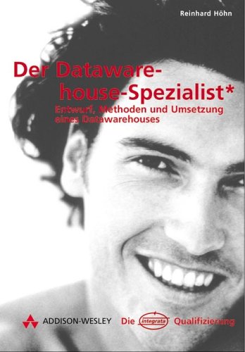 Der Data Warehouse Spezialist. Entwurf, Methoden und Umsetzung eines Data Warehouses. Books