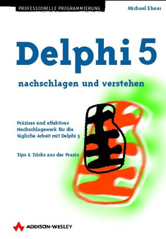 Delphi 5 nachschlagen und verstehen . Präzises und effektives Nachschlagewerk für die tägliche Arbeit (Programmer's Choice) Learning & Reference