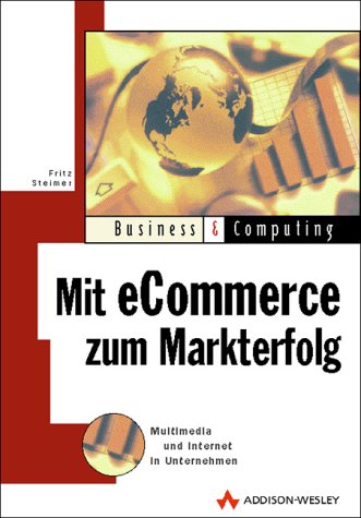 Mit eCommerce zum Markterfolg. Multimedia und Internet im Unternehmen: Das mittelständische Unternehmen im Internet (Business & Computing) Business, Finance & Career