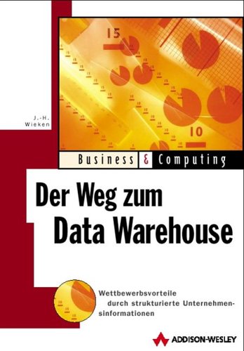 Der Weg zum Data Warehouse . Wettbewerbsvorteile durch strukturierte Unternehmensinformationen: Wettbewerbsvorteile durch strukturierte Untenehmensinformationen (Business & Computing) Books