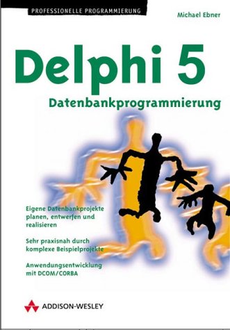 Delphi 5 - Datenbankprogrammierung . Eigene Datenbankprojekte planen, entwerfen und realisieren book