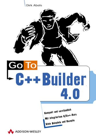 Go To C++ Builder 4.0: Kompakt und verständich - mit integriertem C/C++-Kurs Computer Science