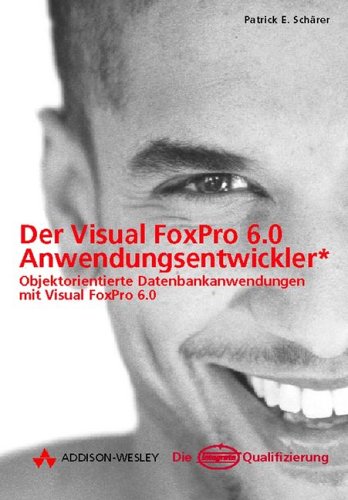 Der Visual FoxPro 6.0 Anwendungsentwickler . Objektorientierte Datenbankanwendungen mit Visual FoxPro 6.0 (Die Integrata-Qualifizierung) Books