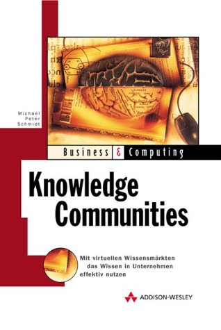 Knowledge Communities . Mit virtuellen Wissensmärkten Wissen in Unternehmen effektiv: Mit virtuellen Wissensmarkten das Wissen im Unternehmen effektiv nutzen (Business & Computing) Business, Finance & Career