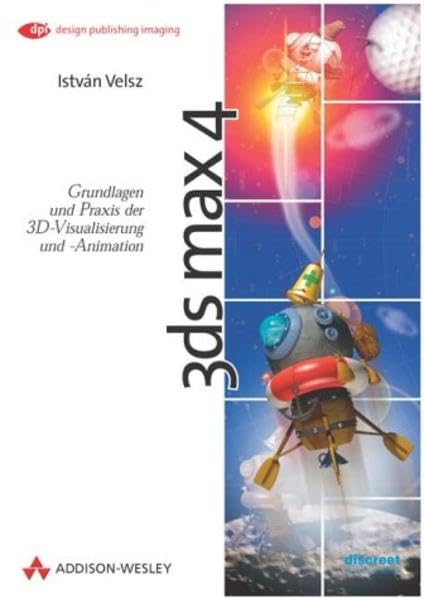 3D Studio MAX R4 . Grundlagen und Praxis der 3D-Visualisierung und -Animation (DPI Grafik) Books
