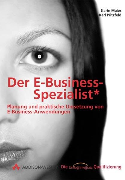 Der E-Business-Spezialist . Planung und praktische Umsetzung von: Planung und praktische Umsetzung von eCommerce Anwendungen (Die Integrata-Qualifizierung) Computer Science