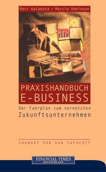 Praxishandbuch E-Business . Der Fahrplan zum vernetzten Zukunftsunternehmen (FT E-Business-Management) Business, Finance & Career