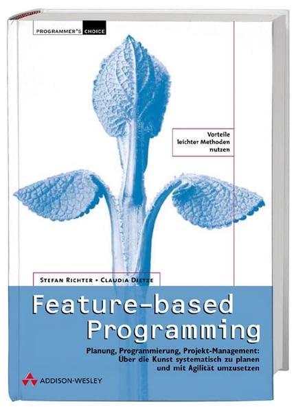 Feature-based Programming . Leichte Methoden im praktischen Einsatz: Planung, Programmierung, Projekt-Management: Über die Kunst systematisch zu ... mit Agilität umzusetzen (Programmer's Choice) Computer Science