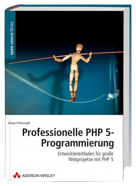 Professionelle PHP 5-Programmierung: Entwicklerleitfaden für große Webprojekte mit PHP 5: Entwicklerleitfaden für grosse Webprojekte mit PHP 5 (Open Source Library) Computer Science