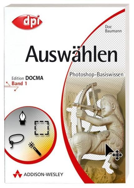Photoshop-Basiswissen: Band 1-12. Edition DOCMA: Photoshop-Basiswissen: Auswählen - Band 1: Edition DOCMA - Band 1 (DPI Grafik) Computer Science