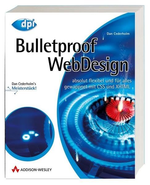 Bulletproof Webdesign - Reagiert und ohne Qualitätsverlust auf jeden Inhalt, jede Textmenge und jede Umgebung, Einzellösungen anhand Quellcode- und ... gewappnet mit CSS und XHTML (DPI Grafik) Computer Science