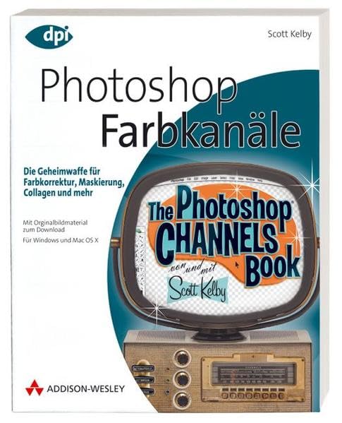 Photoshop - Farbkanäle - Die Geheimwaffe für Farbkorrektur, Maskierung, Collagen und mehr! Von Scott Kelby (DPI Grafik) Hobbies & Crafts