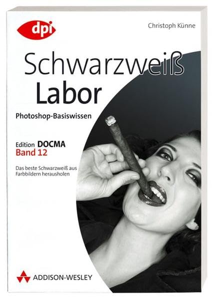 Photoshop-Basiswissen: Band 1-12. Edition DOCMA: Photoshop-Basiswissen: Schwarzweiß-Labor - Band 12: Edition DOCMA - Band 12 - Das beste Schwarzweiß aus Farbbildern herausholen (DPI Grafik) Computer Science