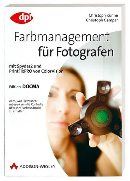 Farbmanagement für Fotografen - Mit Spyder2 und PrintFixPRO von ColorVision: mit Spyder2 und PrintFixPRO von ColorVision - Alles, was Sie wissen ... Ihre Farbausdrucke zu erhalten (DPI Grafik) Computer Science