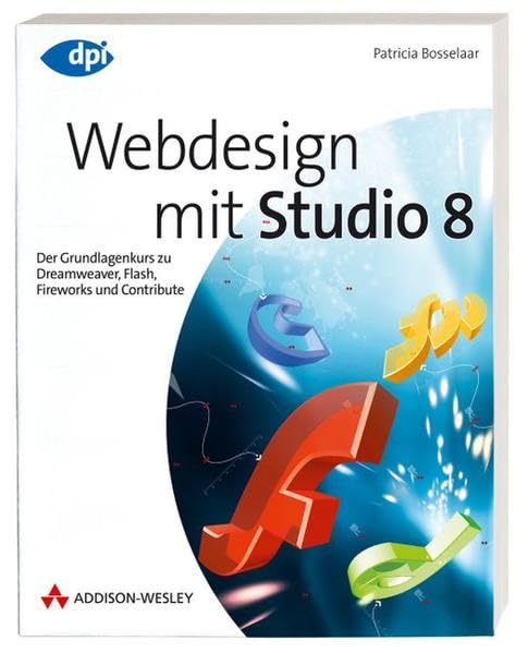 Webdesign mit Studio 8 - inkl. Downloadmöglichkeit aller Beispiele: Der Grundlagenkurs zu Dreamweaver, Flash, Fireworks und Contribute (DPI Grafik) Computer Science
