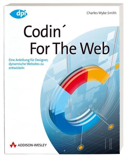 Codin' For The Web - inkl. Download-Möglichkeit: Ein Leitfaden für Designer zur Entwicklung dynamischer Websites (DPI Grafik) Computer Science