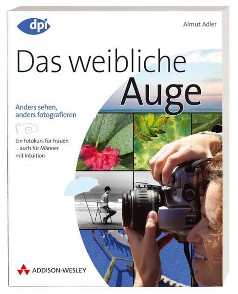 Das weibliche Auge - für digitale und analoge Fotografie mit der Spiegelreflexkamera: anders sehen, anders fotografieren - Fotokurs für Frauen (DPI Fotografie) Computer Science
