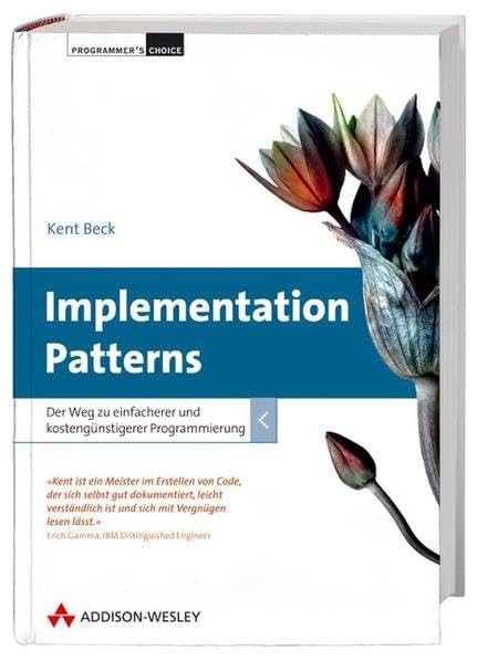 Implementation Patterns: Der Weg zu einfacherer und kostengünstigerer Programmierung (Programmer's Choice) Computer Science