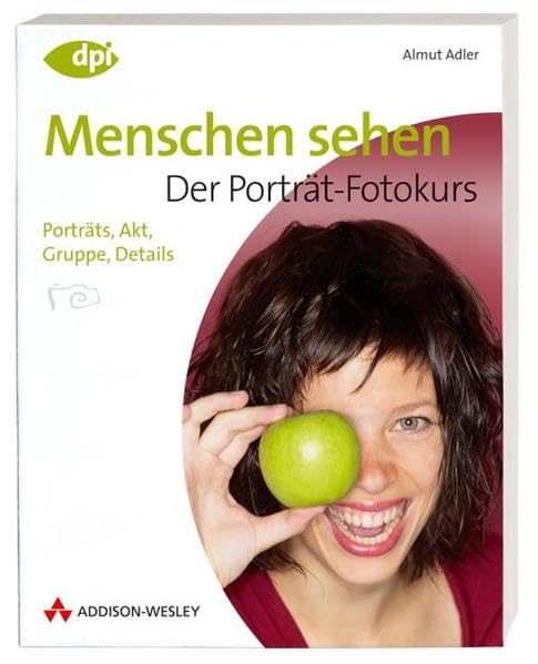 Menschen sehen - Der Porträt-Fotokurs - Einstieg in die digitale Spiegelreflexfotografie: Porträts, Akt, Gruppe, Details (DPI Fotografie) Photography