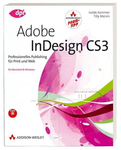 Adobe InDesign CS3 - Studentenausgabe - Professionelles Publishing für Print und Web: Professionelles Publishing für Print und Web - Alle Neuheiten von CS3 praxisnah aufbereitet (DPI Adobe) Computer Science