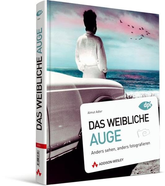 Das weibliche Auge - Fotokurs für Frauen, auch für Männer mit Intuition: Anders sehen, anders fotografieren (DPI Fotografie) Photography