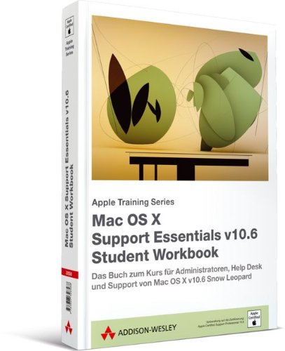 Mac OS X Support Essentials v10.6 Workbook: Das Buch zum Kurs für Administratoren, Help Desk und Support von Mac OS X 10.6 (Apple Software) Computer Science