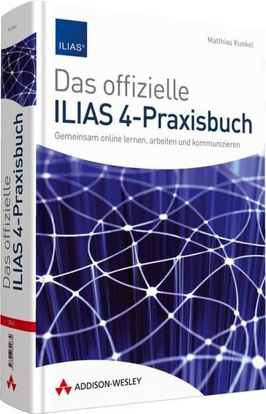 Das offizielle ILIAS 4-Praxisbuch - Gemeinsam online lernen, arbeiten und kommunizieren (Sonstige Bücher AW) Computer Science