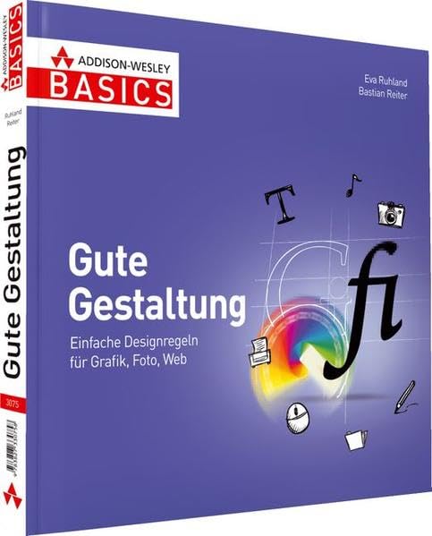 Gute Gestaltung - Nicht mehr als Sie brauchen: Einfache Designregeln für Grafik, Foto, Web (AW Basics) Business, Finance & Career