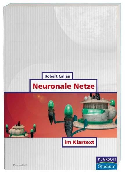 Neuronale Netze im Klartext . (Pearson Studium - IT) Computer Science