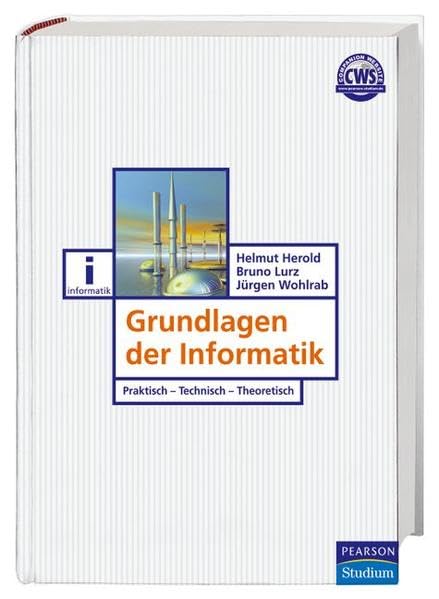 Grundlagen der Informatik: Praktisch - Technisch - Theoretisch (Pearson Studium - IT) Computer Science