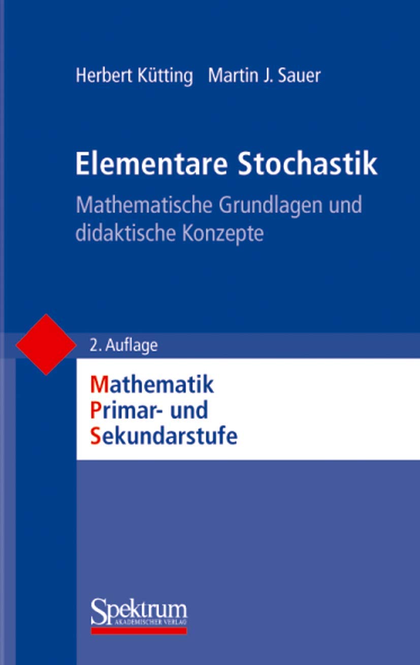 Elementare Stochastik: Mathematische Grundlagen und didaktische Konzepte (Mathematik Primarstufe und Sekundarstufe I + II) Mathematics