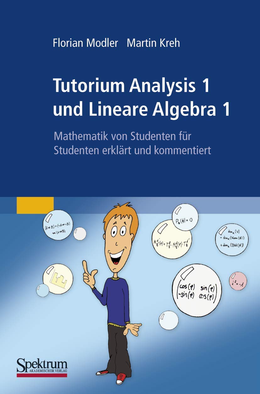 Tutorium Analysis 1 und Lineare Algebra 1: Mathematik von Studenten fur Studenten erklart und kommentiert Mathematics