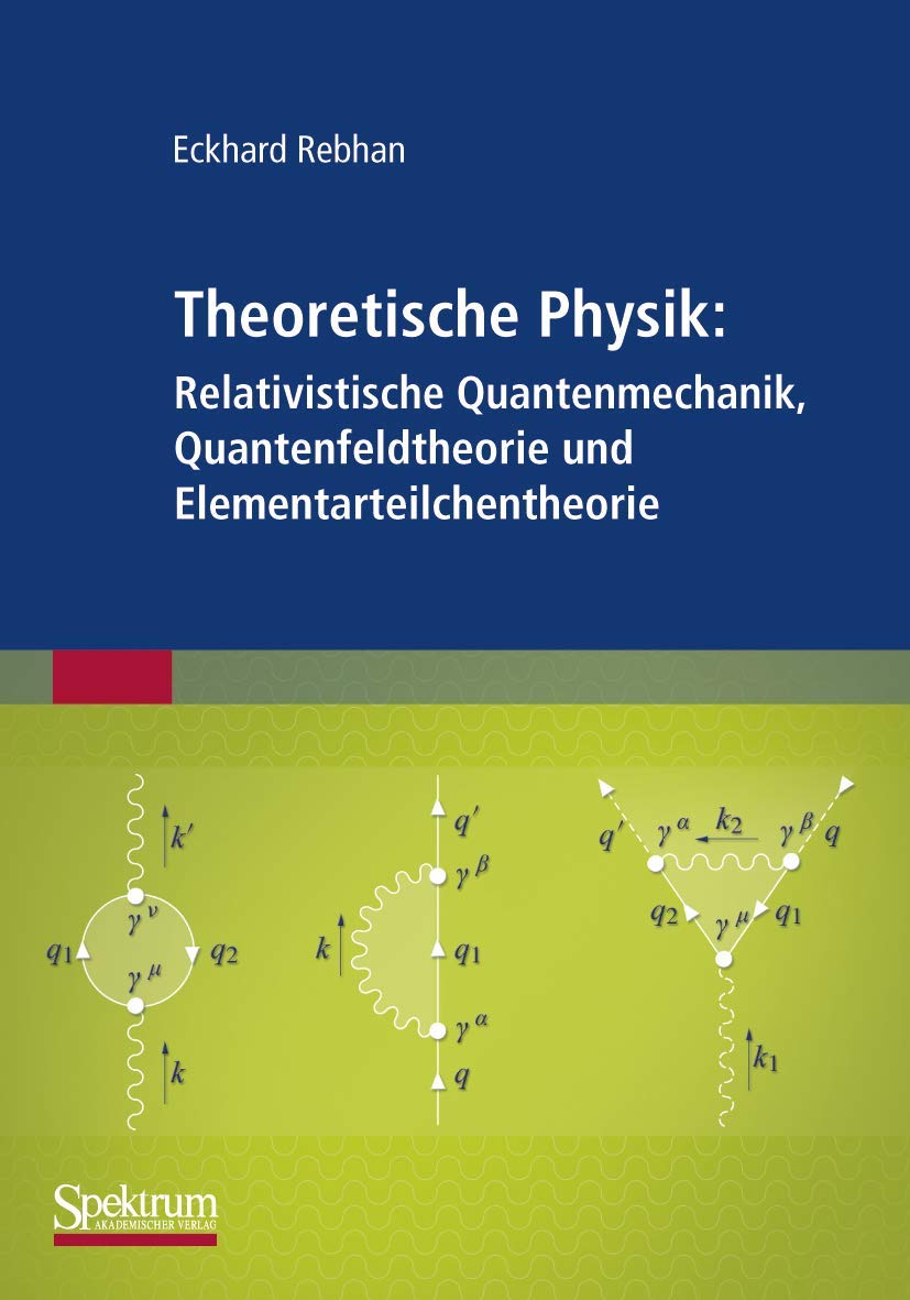 Theoretische Physik: Relativistische Quantenmechanik, Quantenfeldtheorie und Elementarteilchentheorie Natural Sciences