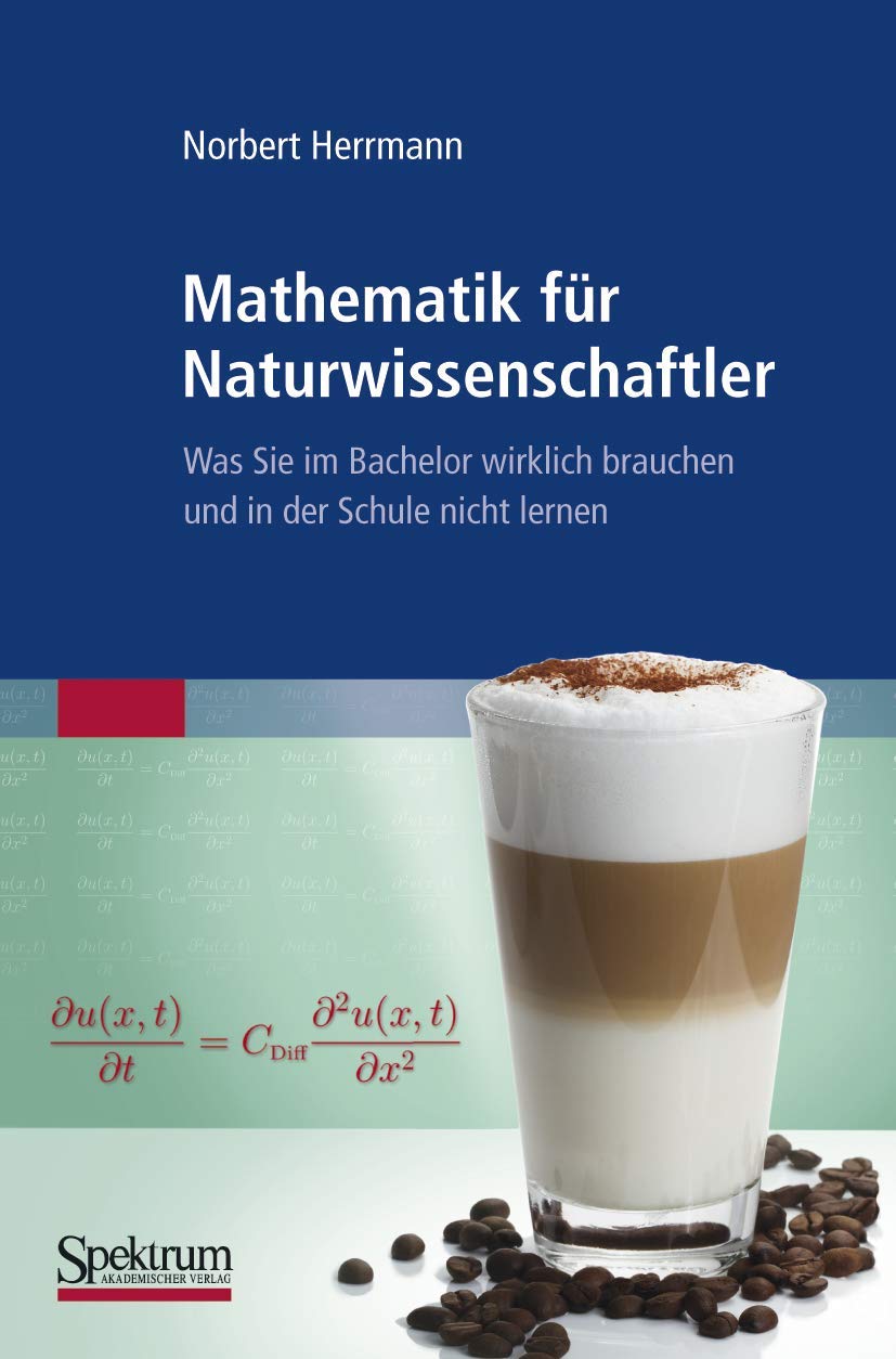 Mathematik für Naturwissenschaftler: Was Sie im Bachelor wirklich brauchen und in der Schule nicht lernen Business & Technology