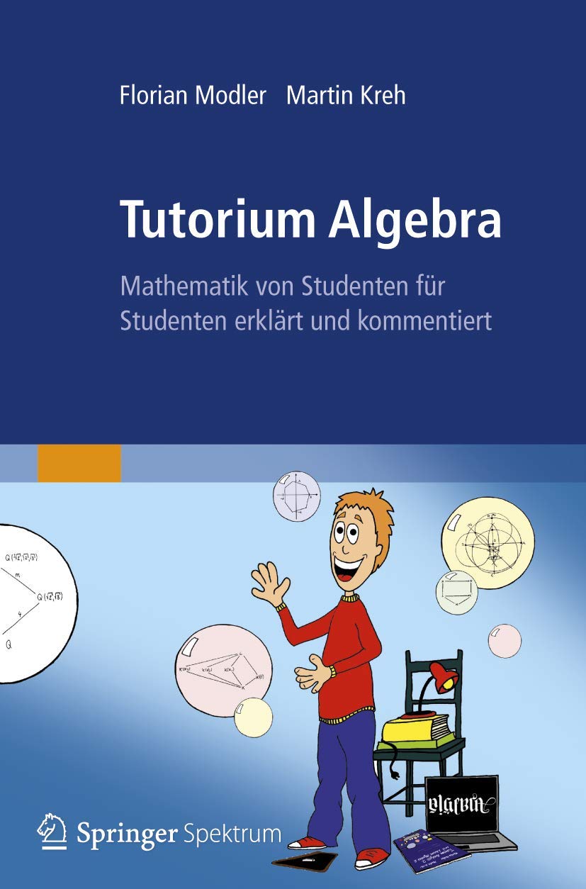 Tutorium Algebra: Mathematik von Studenten für Studenten erklärt und kommentiert (German Edition) Mathematics