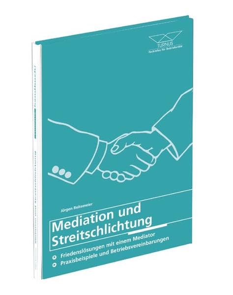 Mediation und Streitschlichtung - 2. Auflage: Friedenslösungen mit einem Mediator Praxisbeispiele und Betriebsvereinbarungen Law