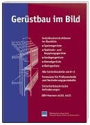 Gerüstbau im Bild: Alle Gerüstbauteile von A - Z. Formulare für Prüfungsprotokolle und Veränderungsprotokolle. Sicherheitstechnische Anforderungen Learning & Reference