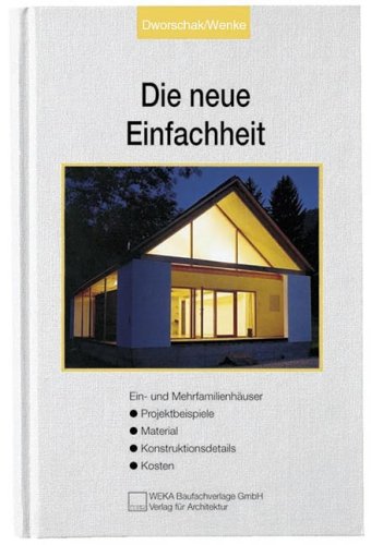 Die Neue Einfachheit: Ein- und Mehrfamilienhäuser - Projektbeispiele, Material Konstruktionsdetails, Kosten Architecture
