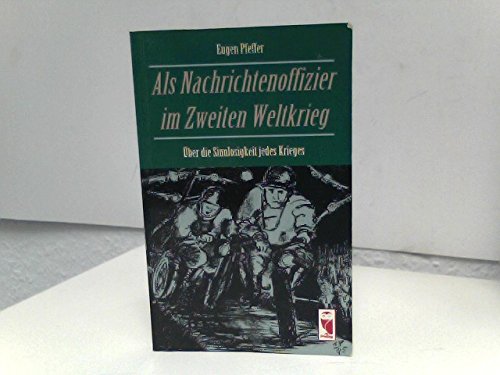 Als Nachrichtenoffizier im Zweiten Weltkrieg. Über die Sinnlosigkeit jedes Krieges Memories