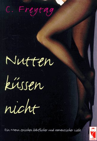 Nutten küssen nicht: Ein Mann zwischen käuflicher und romantischer Liebe Classics